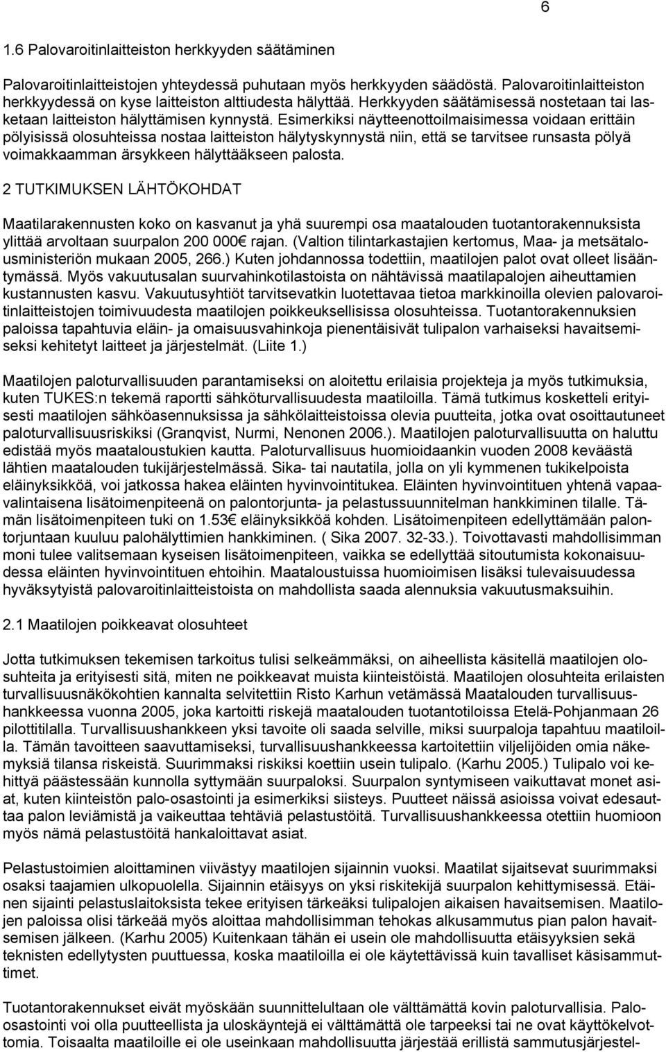 Esimerkiksi näytteenottoilmaisimessa voidaan erittäin pölyisissä olosuhteissa nostaa laitteiston hälytyskynnystä niin, että se tarvitsee runsasta pölyä voimakkaamman ärsykkeen hälyttääkseen palosta.