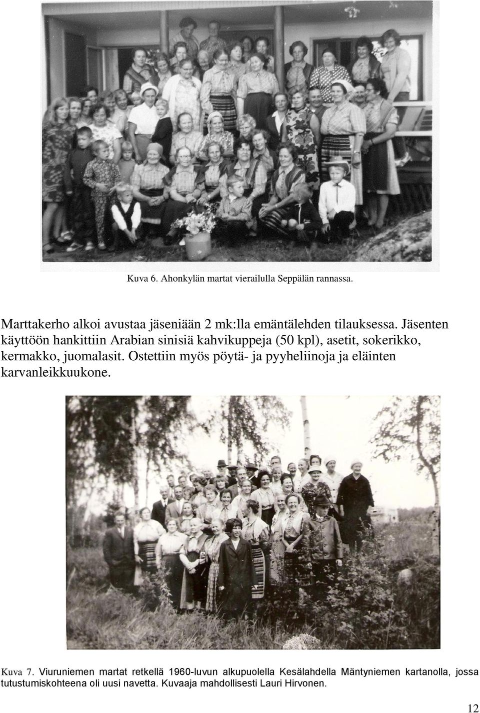 Jäsenten käyttöön hankittiin Arabian sinisiä kahvikuppeja (50 kpl), asetit, sokerikko, kermakko, juomalasit.