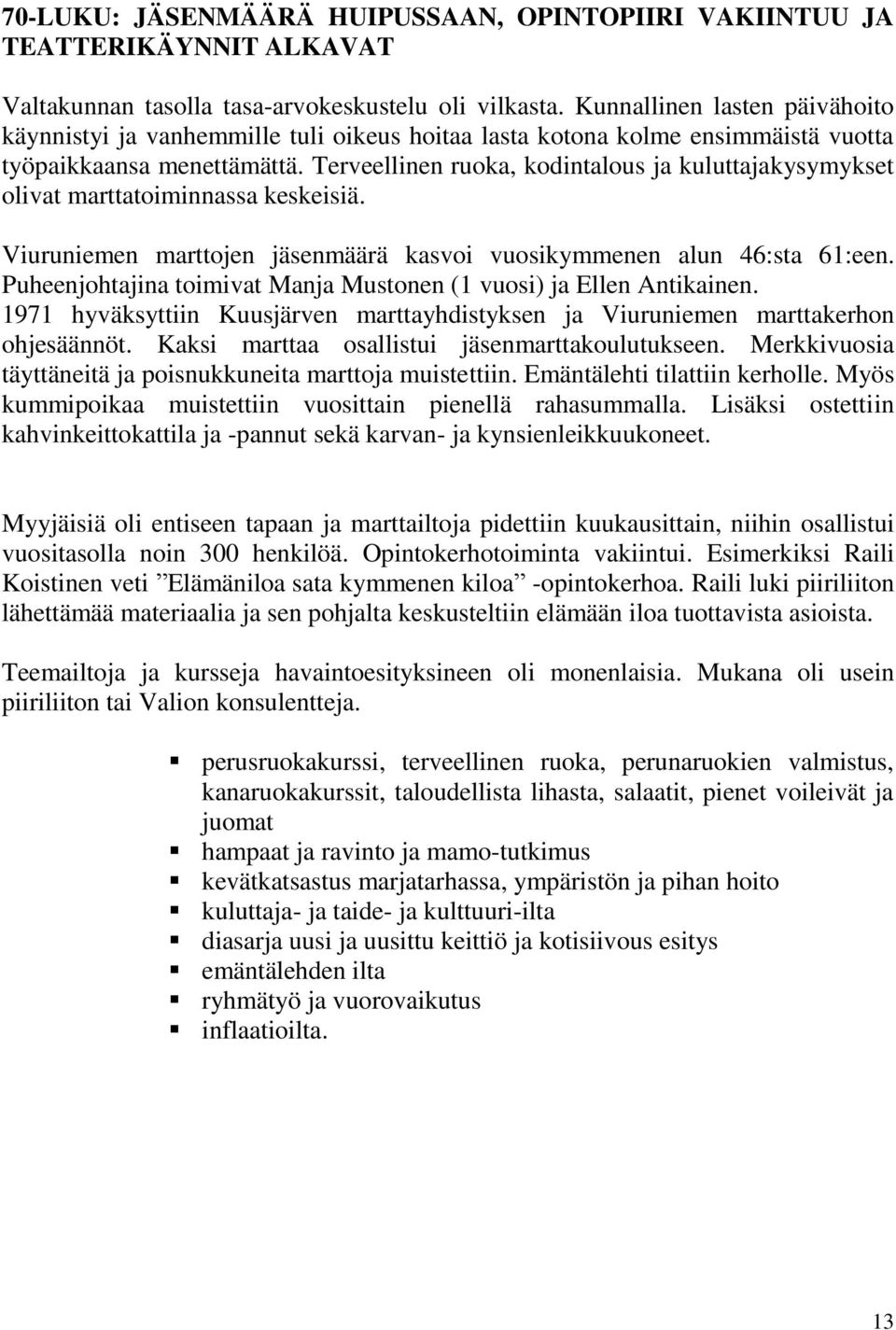 Terveellinen ruoka, kodintalous ja kuluttajakysymykset olivat marttatoiminnassa keskeisiä. Viuruniemen marttojen jäsenmäärä kasvoi vuosikymmenen alun 46:sta 61:een.