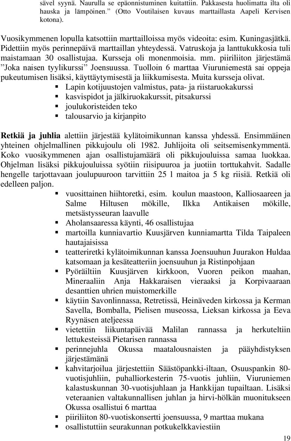 Kursseja oli monenmoisia. mm. piiriliiton järjestämä Joka naisen tyylikurssi Joensuussa. Tuolloin 6 marttaa Viuruniemestä sai oppeja pukeutumisen lisäksi, käyttäytymisestä ja liikkumisesta.