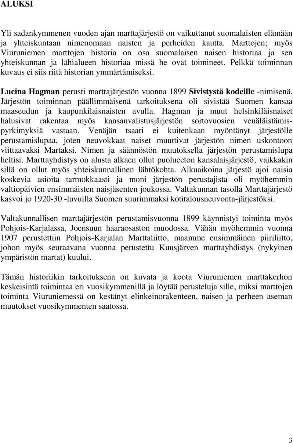 Pelkkä toiminnan kuvaus ei siis riitä historian ymmärtämiseksi. Lucina Hagman perusti marttajärjestön vuonna 1899 Sivistystä kodeille -nimisenä.