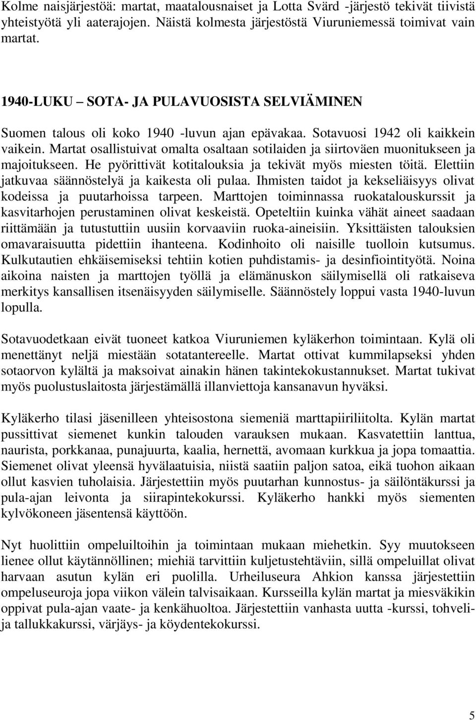 Martat osallistuivat omalta osaltaan sotilaiden ja siirtoväen muonitukseen ja majoitukseen. He pyörittivät kotitalouksia ja tekivät myös miesten töitä.