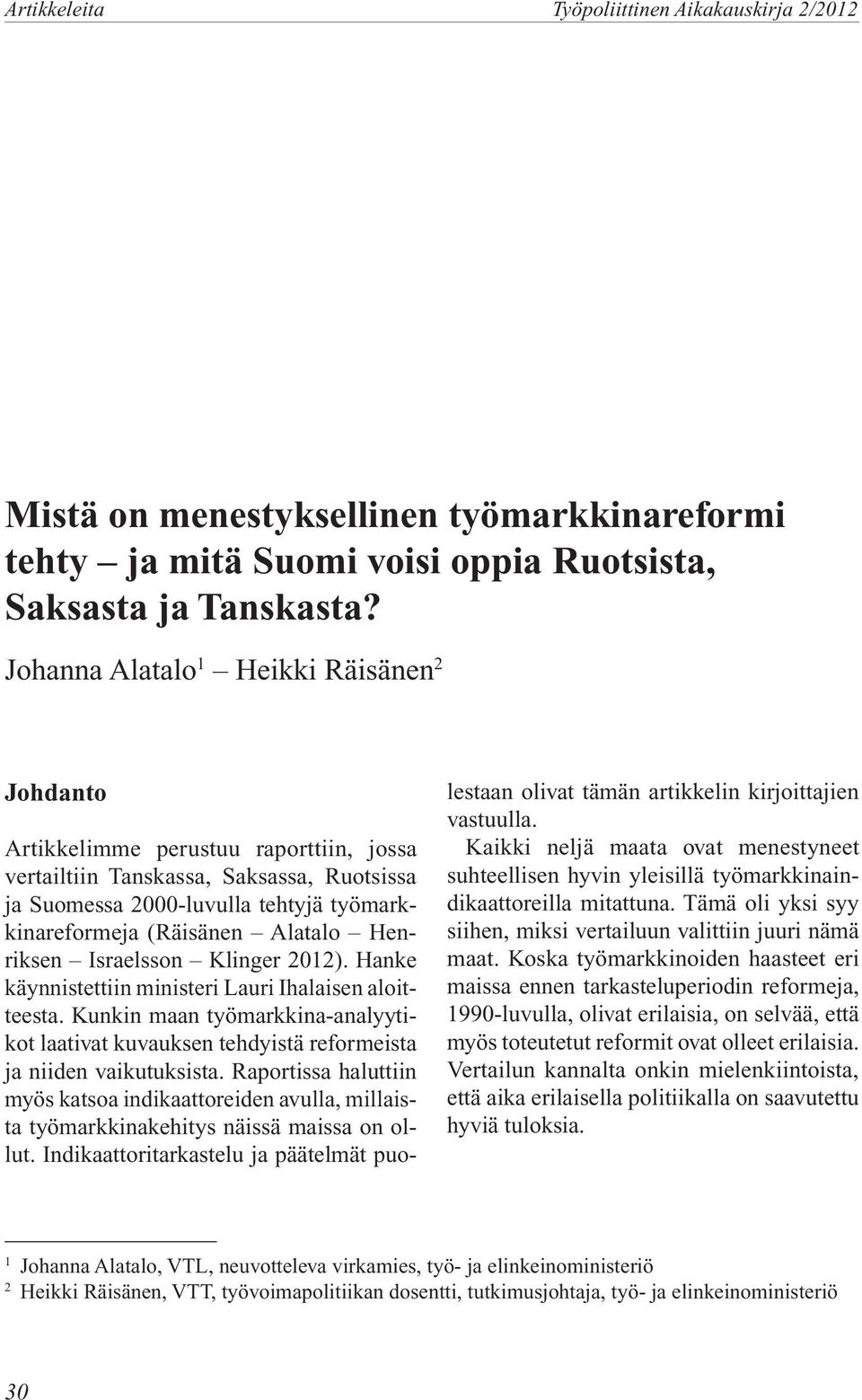 Henriksen Israelsson Klinger 2012). Hanke käynnistettiin ministeri Lauri Ihalaisen aloitteesta. Kunkin maan työmarkkina-analyytikot laativat kuvauksen tehdyistä reformeista ja niiden vaikutuksista.