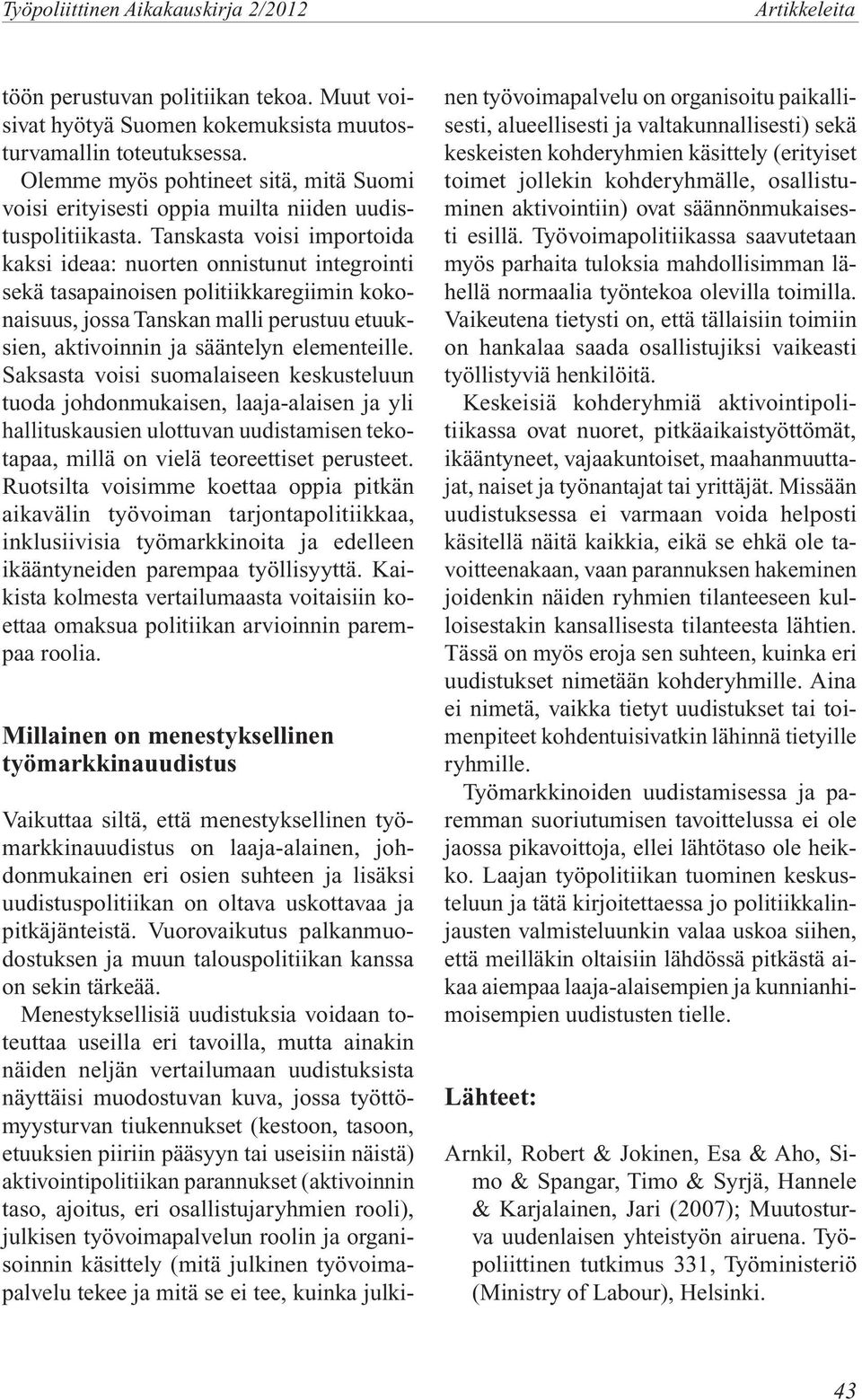 Tanskasta voisi importoida kaksi ideaa: nuorten onnistunut integrointi sekä tasapainoisen politiikkaregiimin kokonaisuus, jossa Tanskan malli perustuu etuuksien, aktivoinnin ja sääntelyn elementeille.