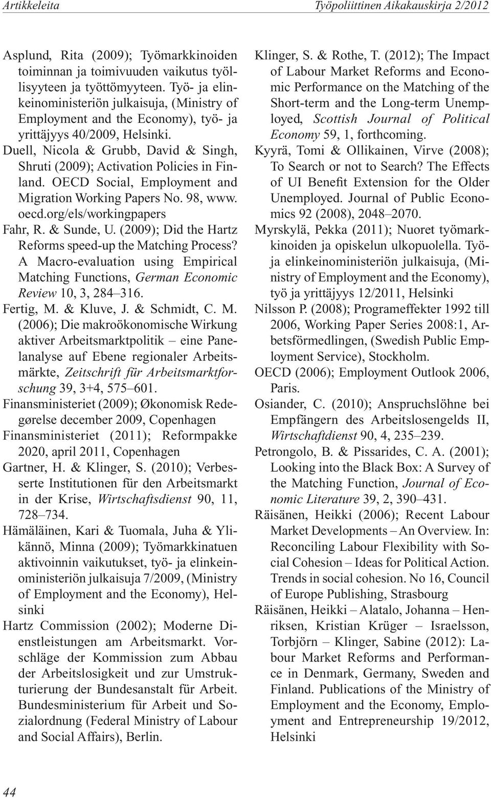 Duell, Nicola & Grubb, David & Singh, Shruti (2009); Activation Policies in Finland. OECD Social, Employment and Migration Working Papers No. 98, www. oecd.org/els/workingpapers Fahr, R. & Sunde, U.