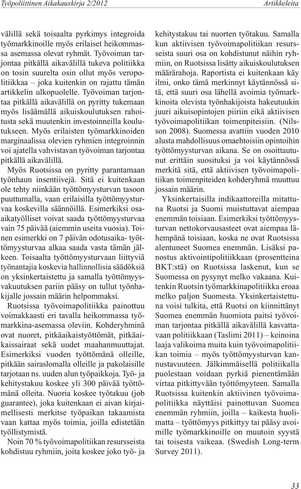 Työvoiman tarjontaa pitkällä aikavälillä on pyritty tukemaan myös lisäämällä aikuiskoulutuksen rahoitusta sekä muutenkin investoinneilla koulutukseen.