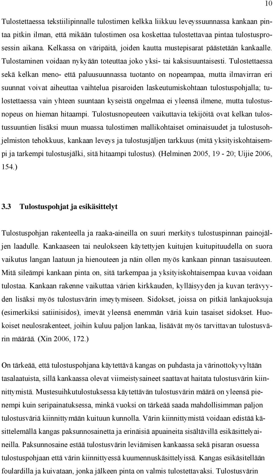 Tulostettaessa sekä kelkan meno- että paluusuunnassa tuotanto on nopeampaa, mutta ilmavirran eri suunnat voivat aiheuttaa vaihtelua pisaroiden laskeutumiskohtaan tulostuspohjalla; tulostettaessa vain