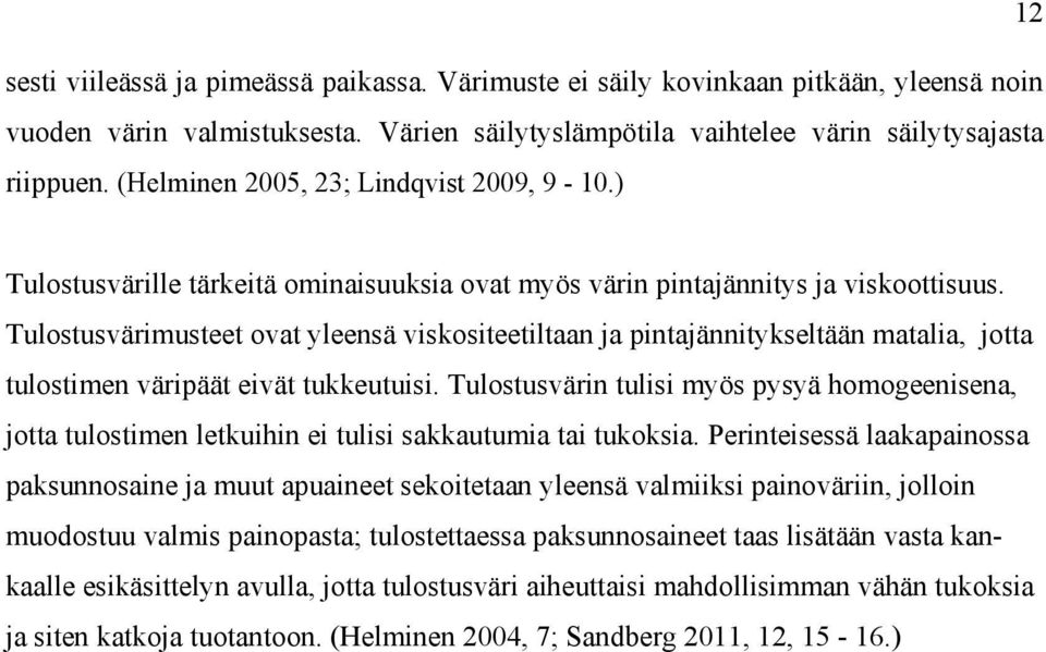 Tulostusvärimusteet ovat yleensä viskositeetiltaan ja pintajännitykseltään matalia, jotta tulostimen väripäät eivät tukkeutuisi.