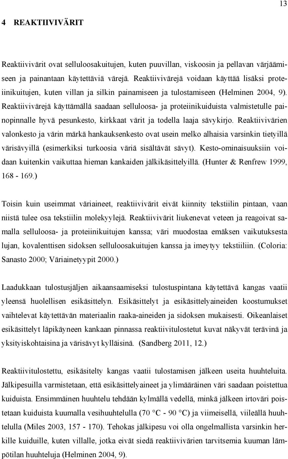 Reaktiivivärejä käyttämällä saadaan selluloosa- ja proteiinikuiduista valmistetulle painopinnalle hyvä pesunkesto, kirkkaat värit ja todella laaja sävykirjo.