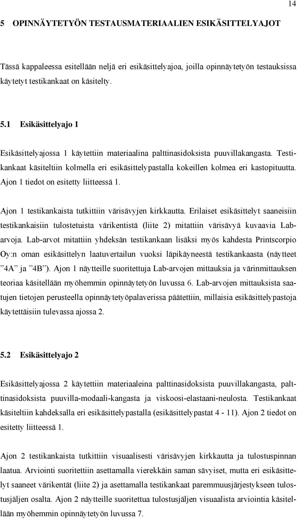 Erilaiset esikäsittelyt saaneisiin testikankaisiin tulostetuista värikentistä (liite 2) mitattiin värisävyä kuvaavia Labarvoja.