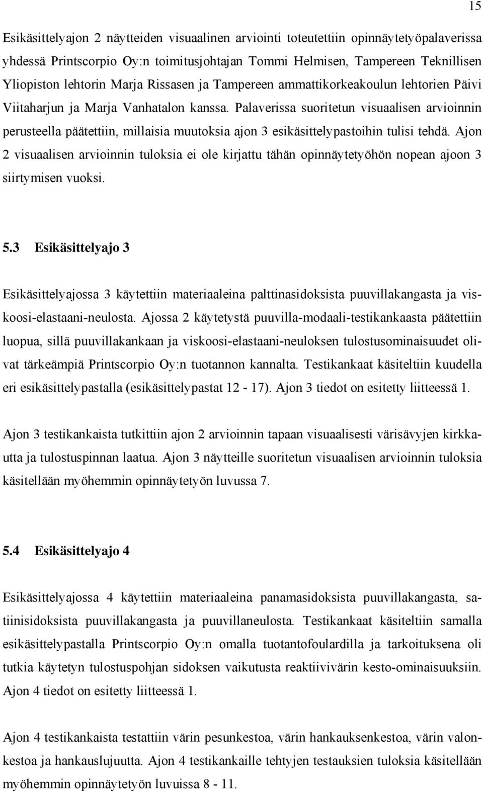 Palaverissa suoritetun visuaalisen arvioinnin perusteella päätettiin, millaisia muutoksia ajon 3 esikäsittelypastoihin tulisi tehdä.