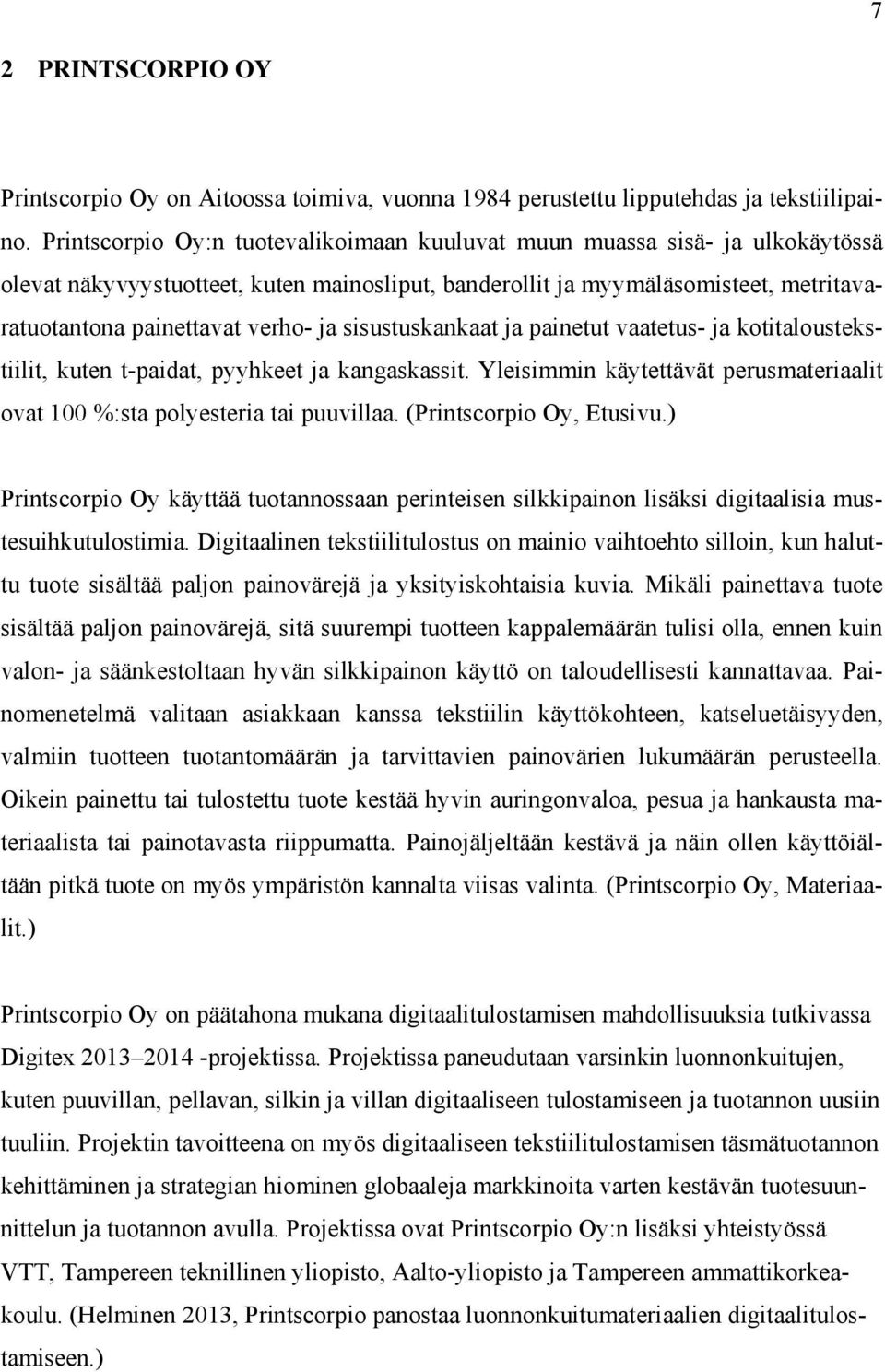 sisustuskankaat ja painetut vaatetus- ja kotitaloustekstiilit, kuten t-paidat, pyyhkeet ja kangaskassit. Yleisimmin käytettävät perusmateriaalit ovat 100 %:sta polyesteria tai puuvillaa.