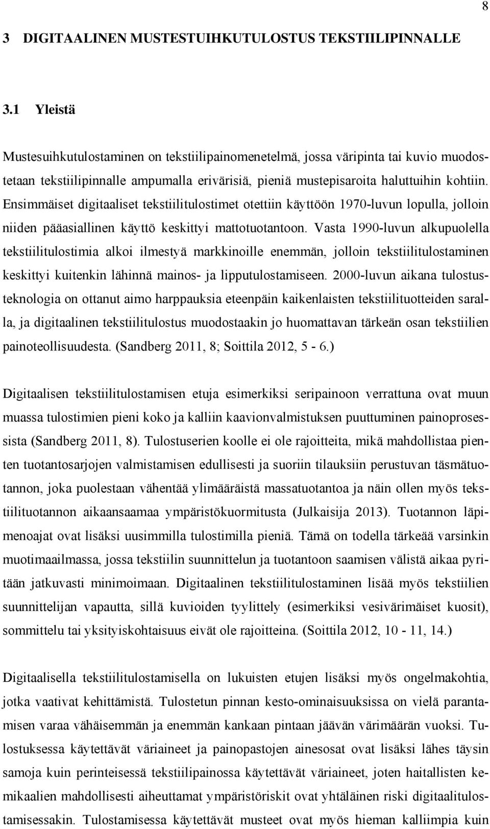 Ensimmäiset digitaaliset tekstiilitulostimet otettiin käyttöön 1970-luvun lopulla, jolloin niiden pääasiallinen käyttö keskittyi mattotuotantoon.