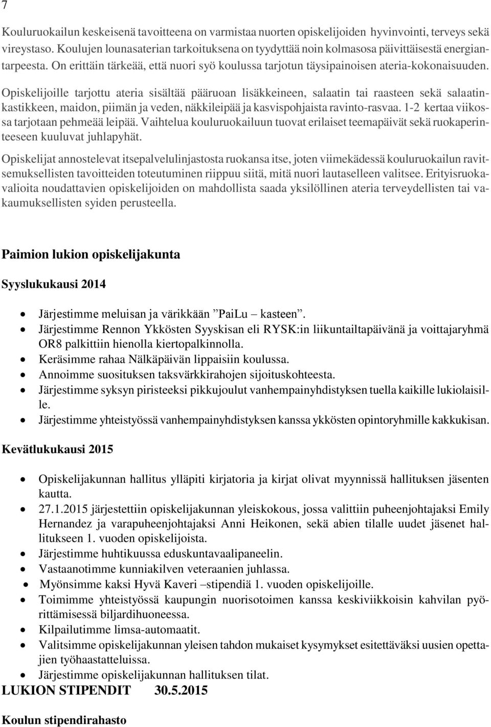 Opiskelijoille tarjottu ateria sisältää pääruoan lisäkkeineen, salaatin tai raasteen sekä salaatinkastikkeen, maidon, piimän ja veden, näkkileipää ja kasvispohjaista ravinto-rasvaa.