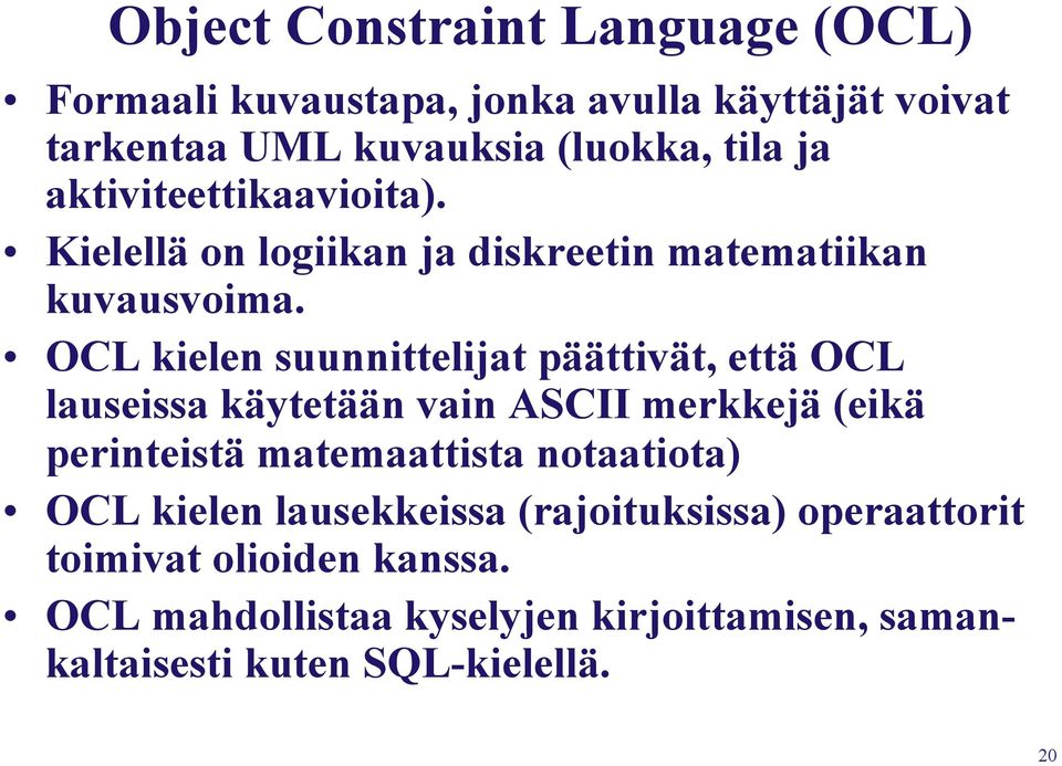 OCL kielen suunnittelijat päättivät, että OCL lauseissa käytetään vain ASCII merkkejä (eikä perinteistä matemaattista