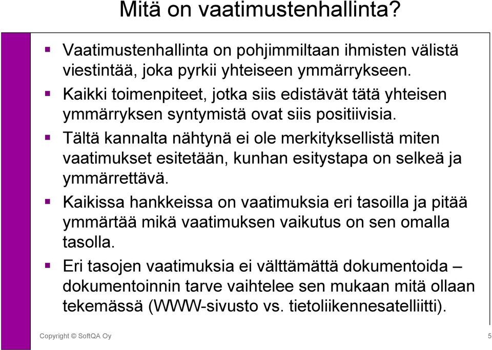 Tältä kannalta nähtynä ei ole merkityksellistä miten vaatimukset esitetään, kunhan esitystapa on selkeä ja ymmärrettävä.