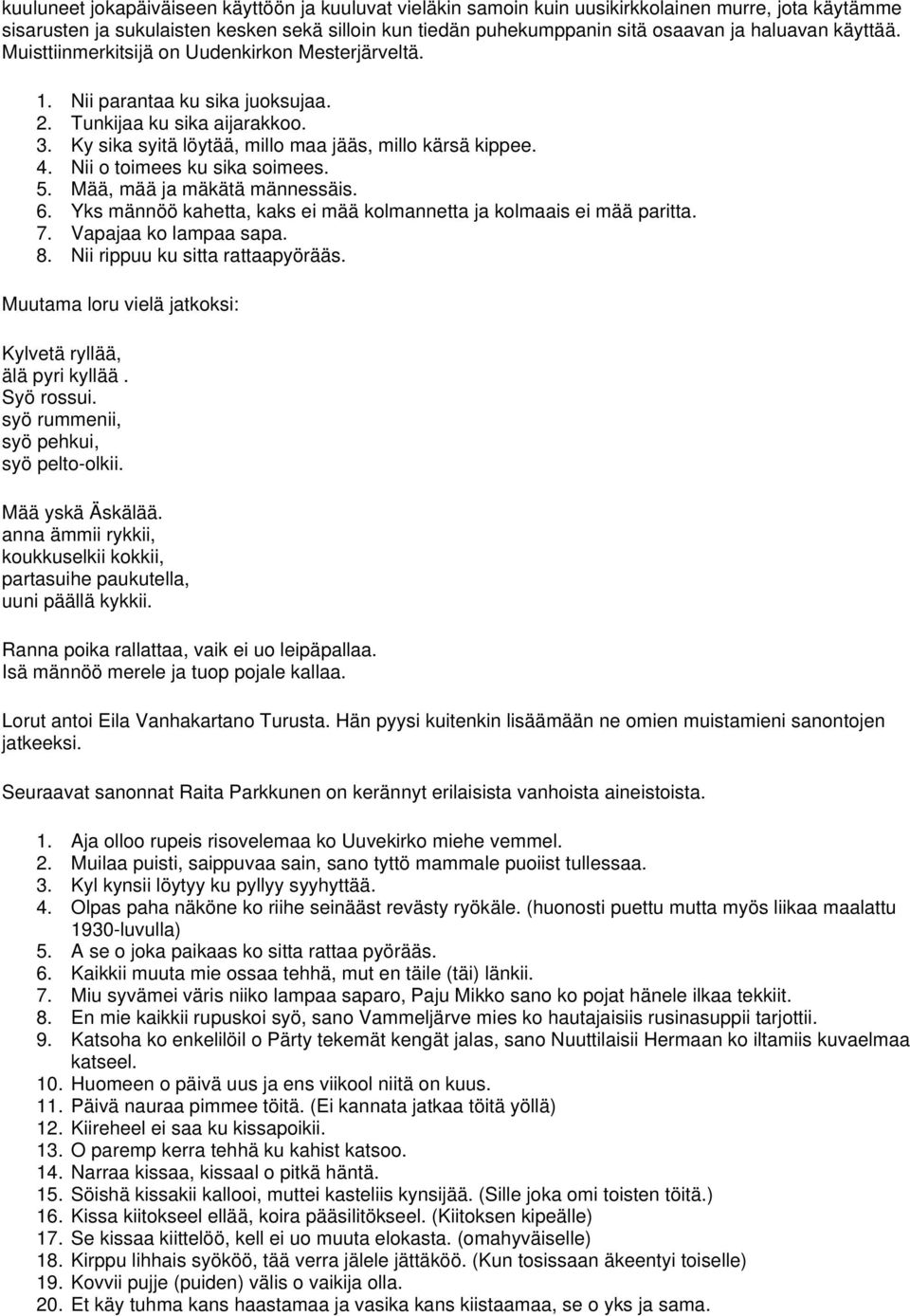 Nii o toimees ku sika soimees. 5. Mää, mää ja mäkätä männessäis. 6. Yks männöö kahetta, kaks ei mää kolmannetta ja kolmaais ei mää paritta. 7. Vapajaa ko lampaa sapa. 8.