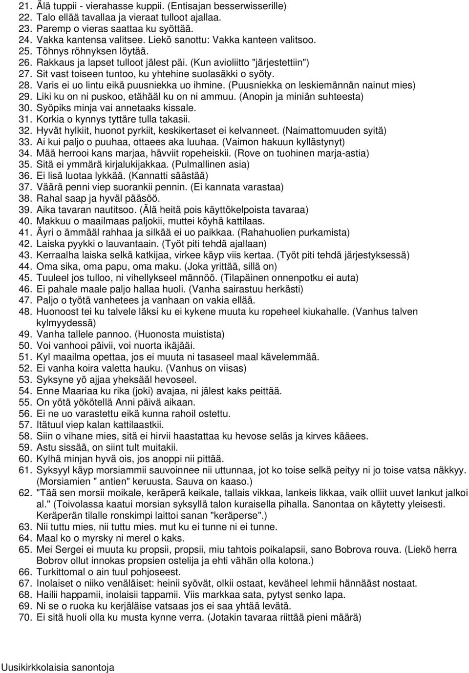 Sit vast toiseen tuntoo, ku yhtehine suolasäkki o syöty. 28. Varis ei uo lintu eikä puusniekka uo ihmine. (Puusniekka on leskiemännän nainut mies) 29. Liki ku on ni puskoo, etähääl ku on ni ammuu.