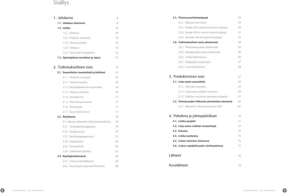 1.5. Fiktiiviset persoonat 17 2.1.6. Prototyyppi 17 2.1.7. Suunnitteluveturit 17 2.2. Älyliikenne 18 2.3. Katsaus aiheeseen liittyvistä palveluista 18 2.3.1. Terveydenhoitopalvelut 19 2.3.2. Kauppa-autot 22 2.