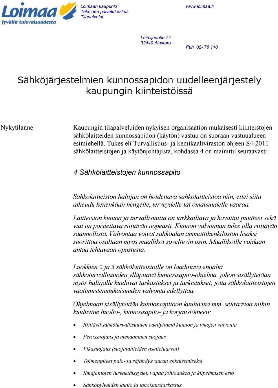 Tukes eli Turvallisuus- ja kemikaaliviraston ohjeen S4-2011 sähkölaitteistojen ja käytönjohtajista, kohdassa 4 on mainittu seuraavasti: 4 Sähkölaitteistojen kunnossapito Sähkölaitteiston haltijan on