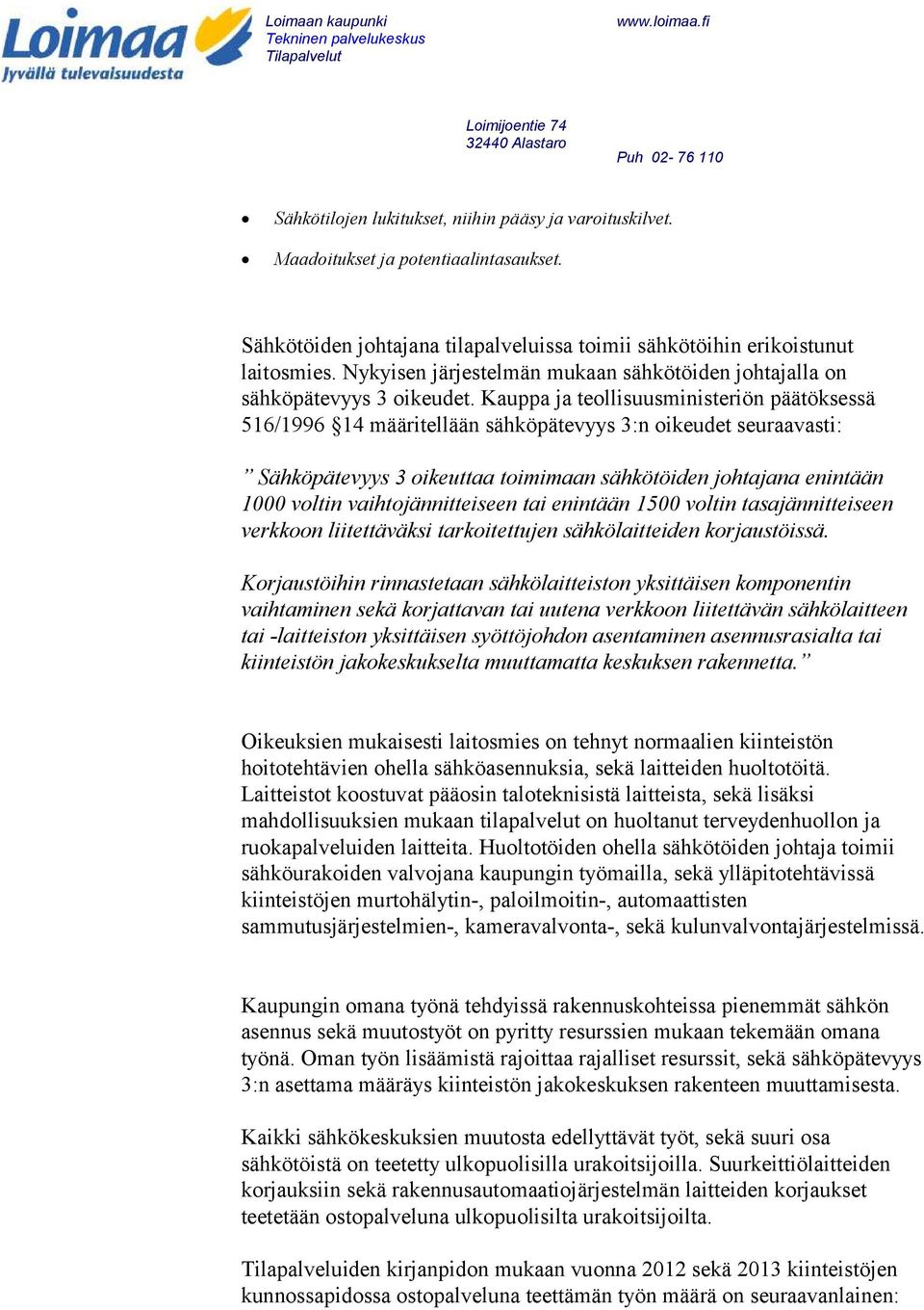 Kauppa ja teollisuusministeriön päätöksessä 516/1996 14 määritellään sähköpätevyys 3:n oikeudet seuraavasti: Sähköpätevyys 3 oikeuttaa toimimaan sähkötöiden johtajana enintään 1000 voltin