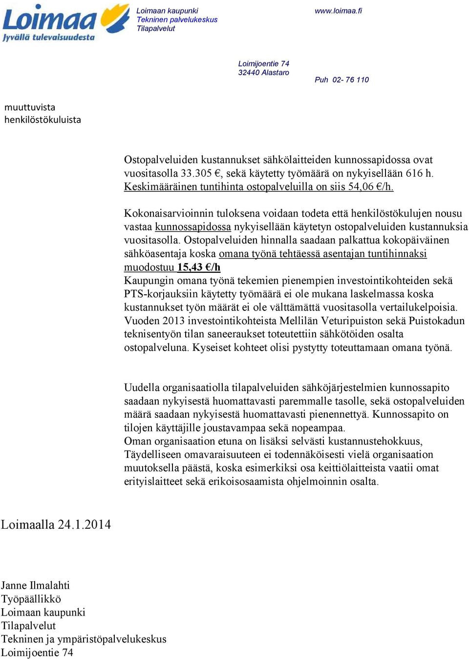 Kokonaisarvioinnin tuloksena voidaan todeta että henkilöstökulujen nousu vastaa kunnossapidossa nykyisellään käytetyn ostopalveluiden kustannuksia vuositasolla.