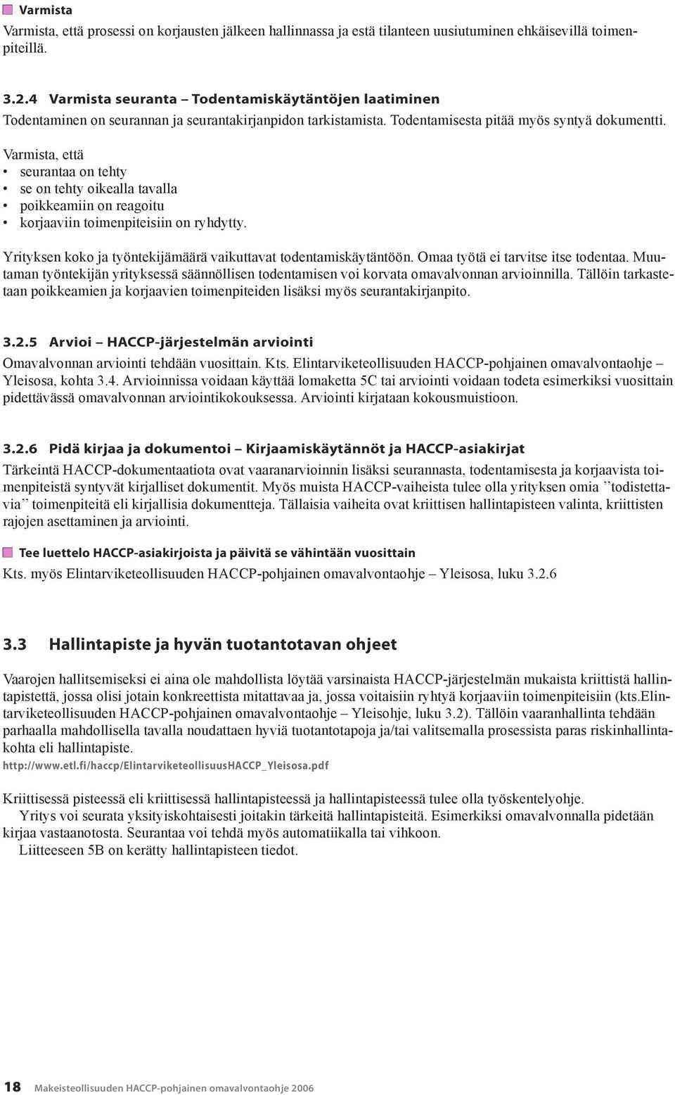 Varmista, että seurantaa on tehty se on tehty oikealla tavalla poikkeamiin on reagoitu korjaaviin toimenpiteisiin on ryhdytty. Yrityksen koko ja työntekijämäärä vaikuttavat todentamiskäytäntöön.