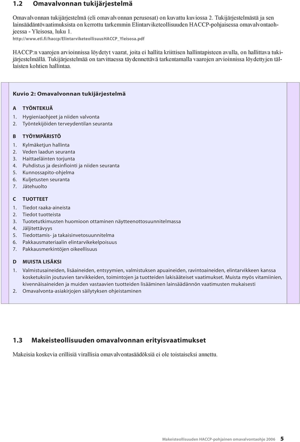 fi/haccp/elintarviketeollisuushaccp_yleisosa.pdf HACCP:n vaarojen arvioinnissa löydetyt vaarat, joita ei hallita kriittisen hallintapisteen avulla, on hallittava tukijärjestelmällä.