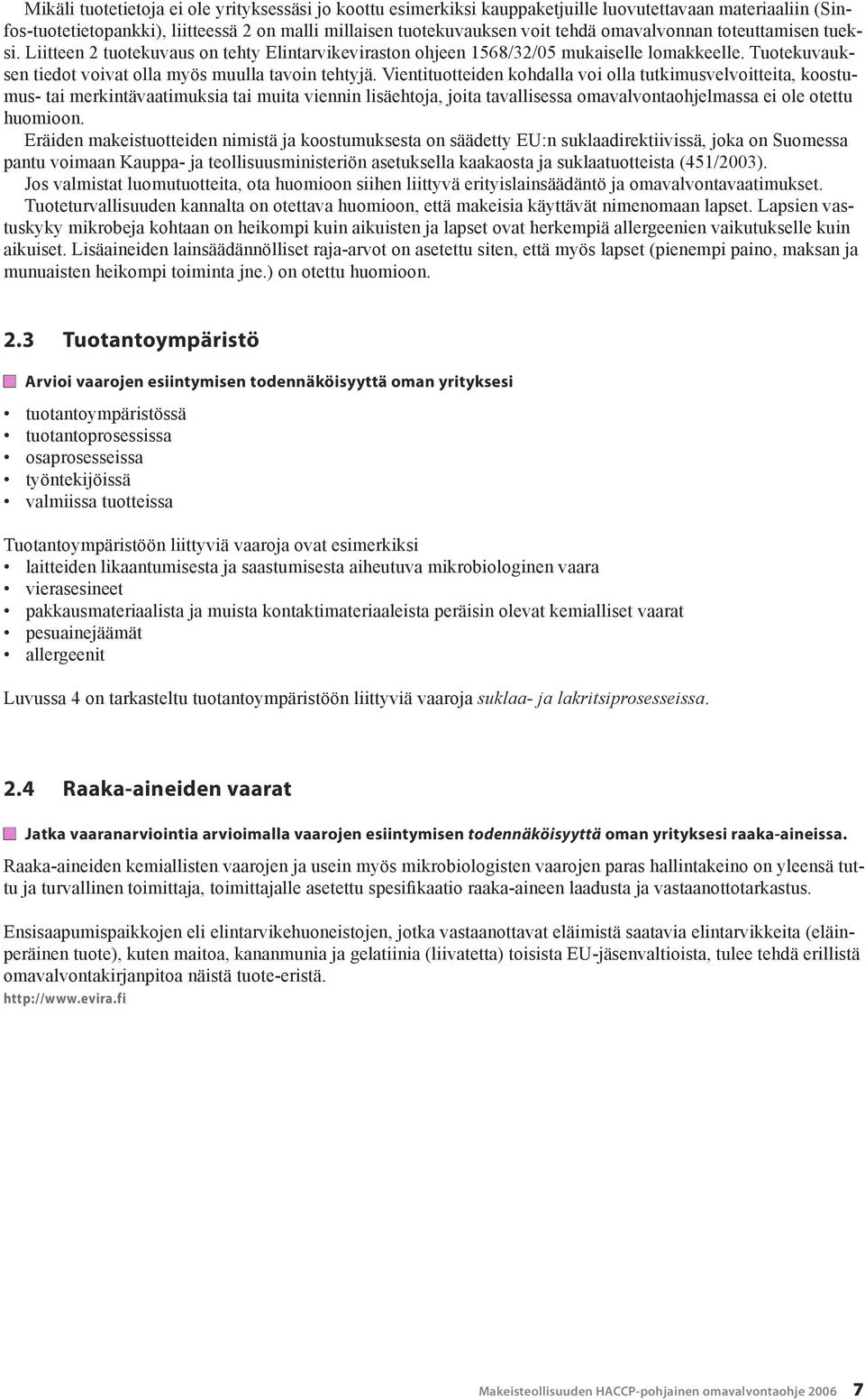 Vientituotteiden kohdalla voi olla tutkimusvelvoitteita, koostumus- tai merkintävaatimuksia tai muita viennin lisäehtoja, joita tavallisessa omavalvontaohjelmassa ei ole otettu huomioon.