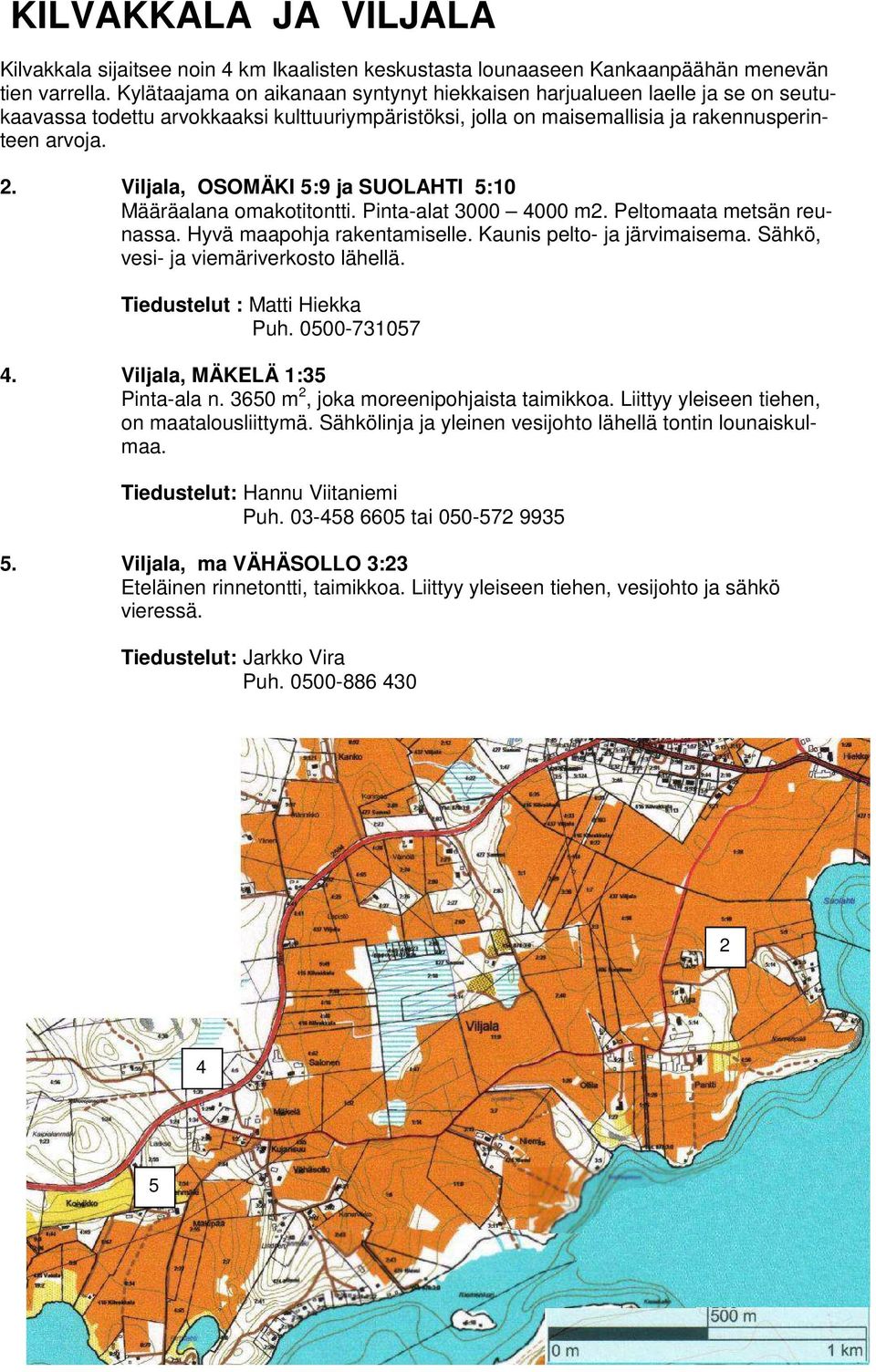 Viljala, OSOMÄKI 5:9 ja SUOLAHTI 5:10 Määräalana omakotitontti. Pinta-alat 3000 4000 m2. Peltomaata metsän reunassa. Hyvä maapohja rakentamiselle. Kaunis pelto- ja järvimaisema.