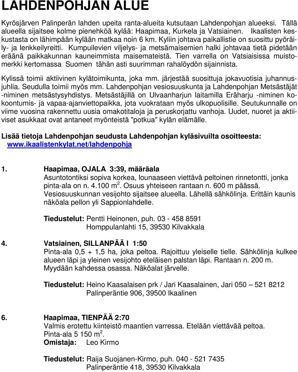 Kumpuilevien viljelys- ja metsämaisemien halki johtavaa tietä pidetään eräänä paikkakunnan kauneimmista maisemateistä.