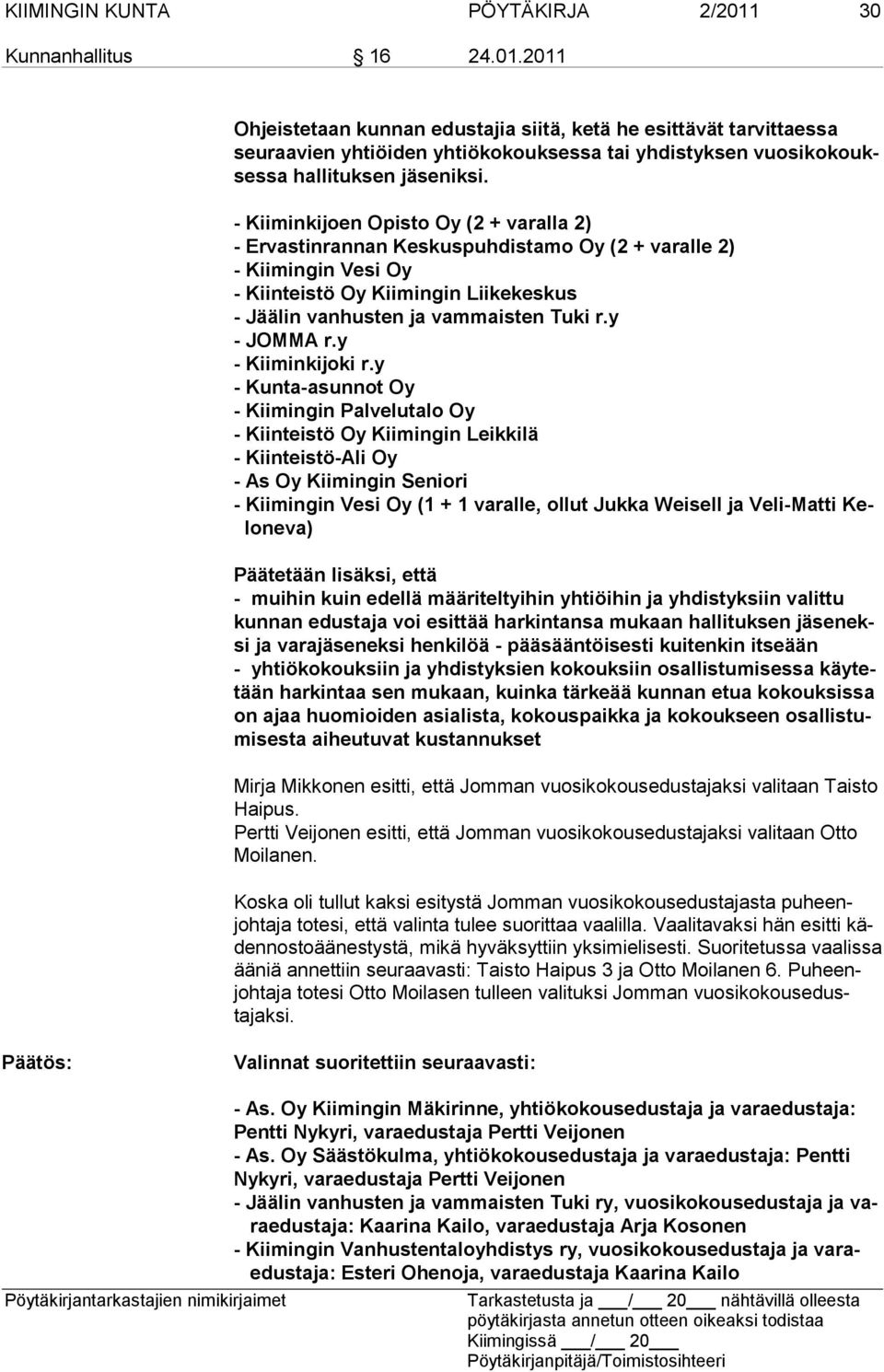 - Kiiminkijoen Opisto Oy (2 + varalla 2) - Ervastinrannan Keskuspuhdistamo Oy (2 + varalle 2) - Kiimingin Vesi Oy - Kiinteistö Oy Kiimingin Liikekeskus - Jäälin vanhusten ja vammaisten Tuki r.