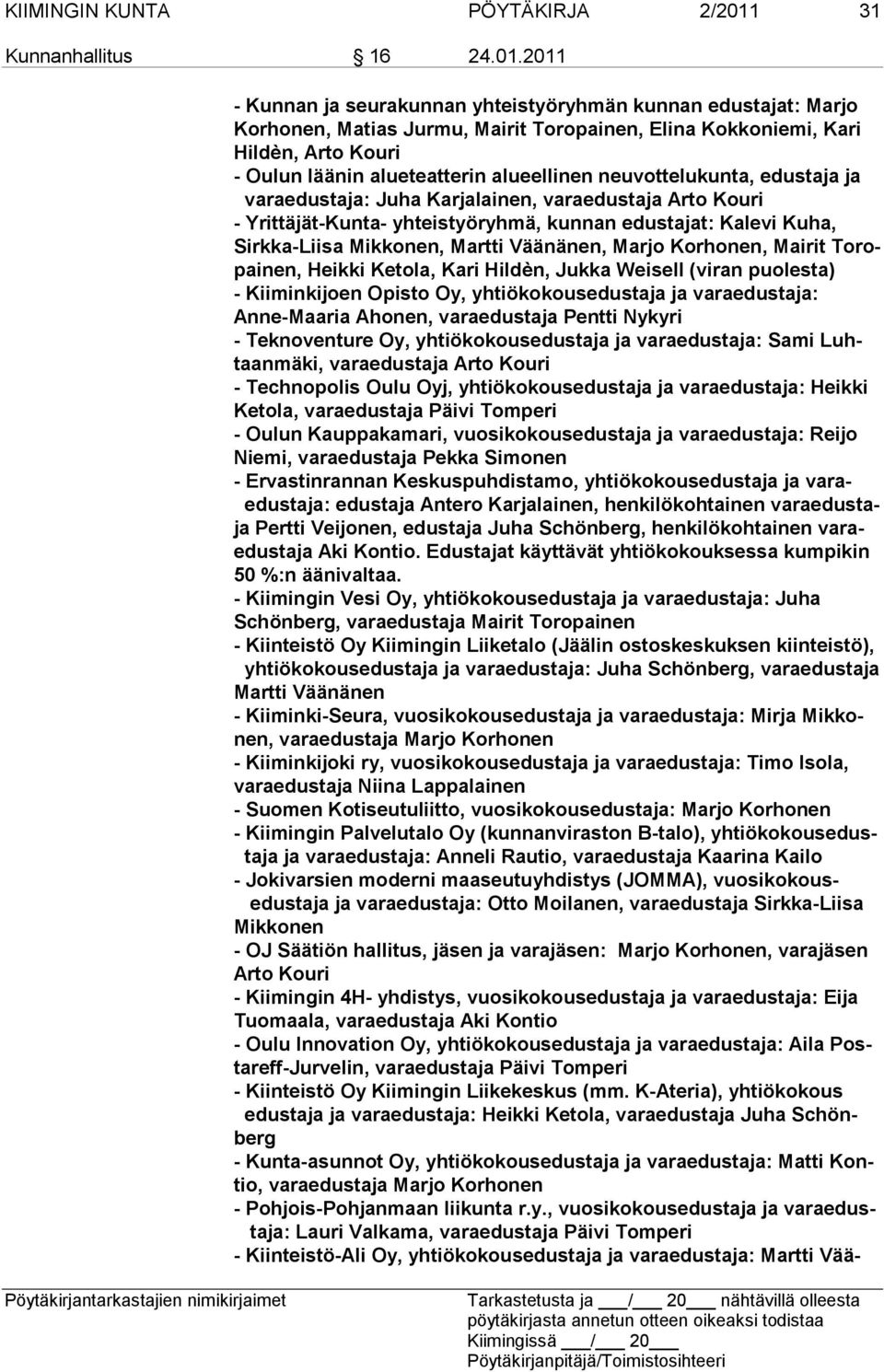 2011 - Kunnan ja seurakunnan yhteistyöryhmän kunnan edustajat: Marjo Korhonen, Matias Jurmu, Mairit Toropainen, Elina Kokkoniemi, Kari Hildèn, Arto Kouri - Oulun läänin alueteatterin alueellinen