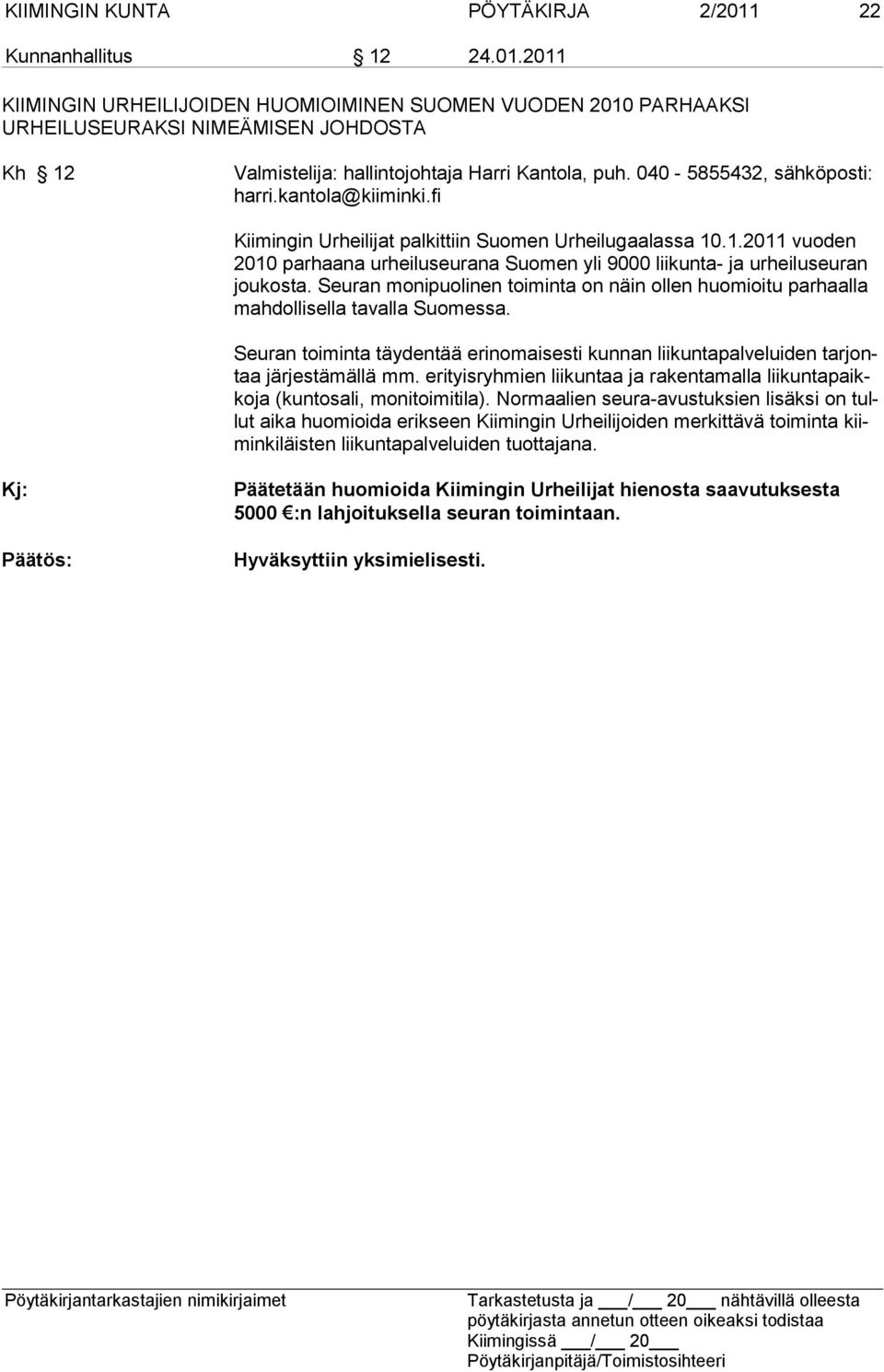 .1.2011 vuoden 2010 parhaana urheiluseurana Suomen yli 9000 liikunta- ja urheiluseuran joukosta.