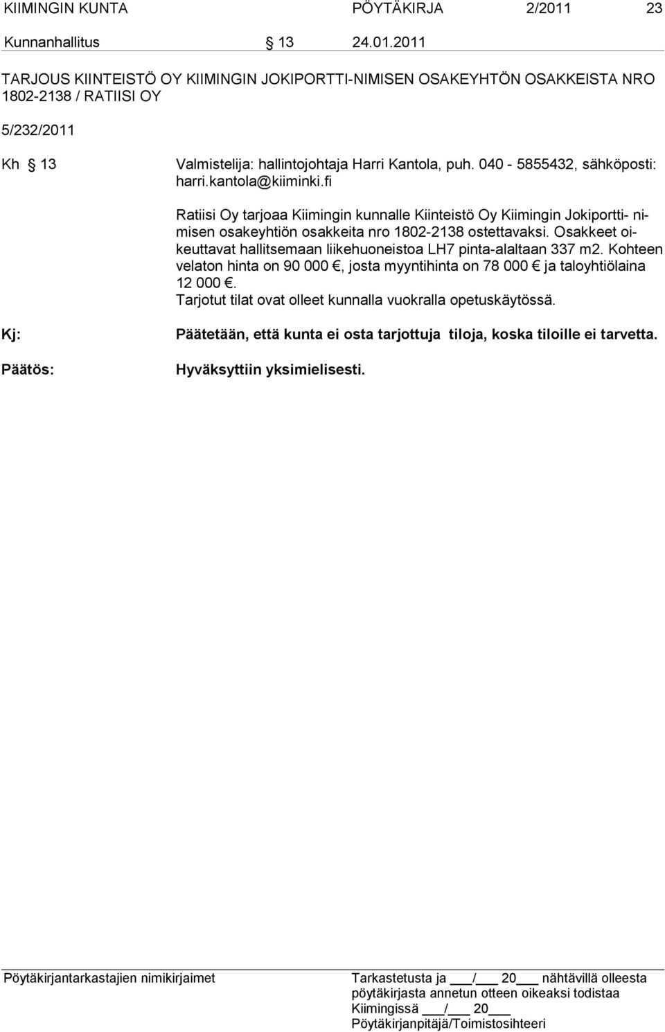 2011 TARJOUS KIINTEISTÖ OY KIIMINGIN JOKIPORTTI-NIMISEN OSAKEYHTÖN OSAKKEISTA NRO 1802-2138 / RATIISI OY 5/232/2011 Kh 13 Valmistelija: hallintojohtaja Harri Kantola, puh.