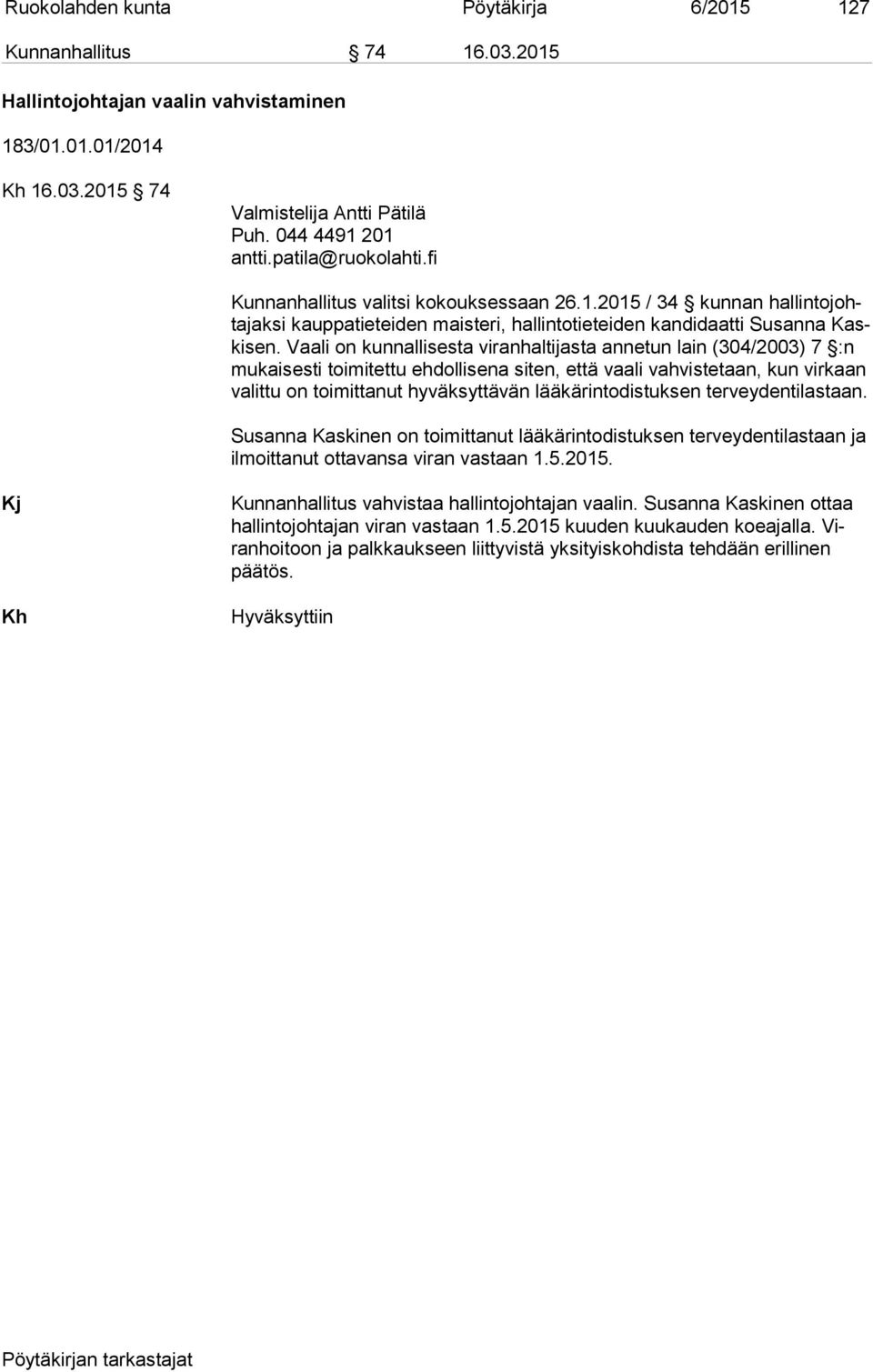 Vaali on kunnallisesta viranhaltijasta annetun lain (304/2003) 7 :n mu kai ses ti toimitettu ehdollisena siten, että vaali vah vis te taan, kun virkaan va lit tu on toimittanut hyväksyttävän lää kä