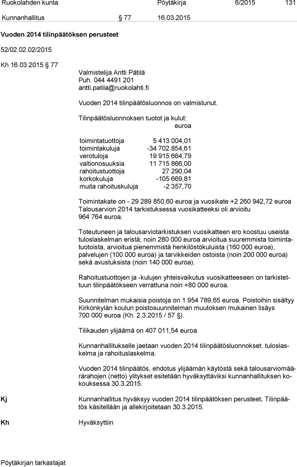 Tilinpäätösluonnoksen tuotot ja kulut: euroa toimintatuottoja toimintakuluja verotuloja valtionosuuksia rahoitustuottoja korkokuluja muita rahoituskuluja 5 413 004,01-34 702 854,61 19 915 664,79 11