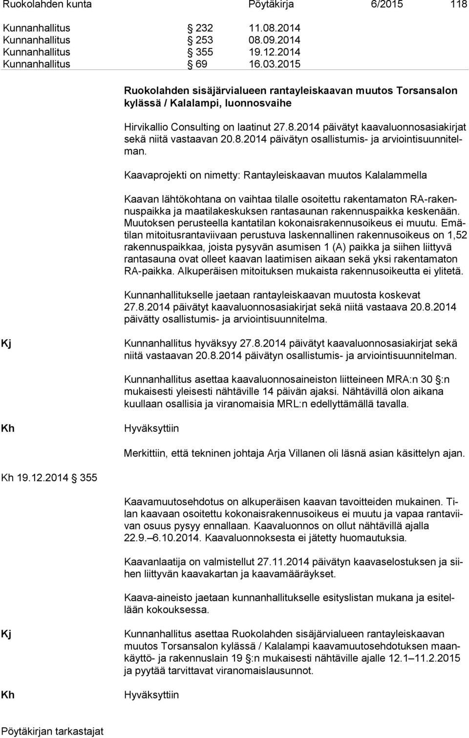 2014 päivätyt kaavaluonnosasiakirjat se kä niitä vastaavan 20.8.2014 päivätyn osallistumis- ja ar vioin ti suun ni telman.