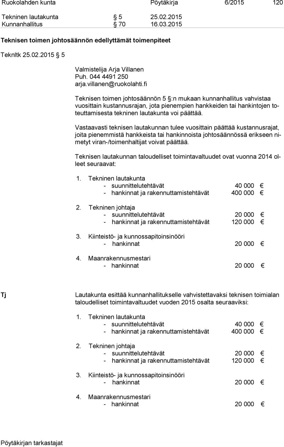 fi Teknisen toimen johtosäännön 5 :n mukaan kunnanhallitus vahvistaa vuo sit tain kustannusrajan, jota pienempien hankkeiden tai hankintojen toteut ta mi ses ta tekninen lautakunta voi päättää.