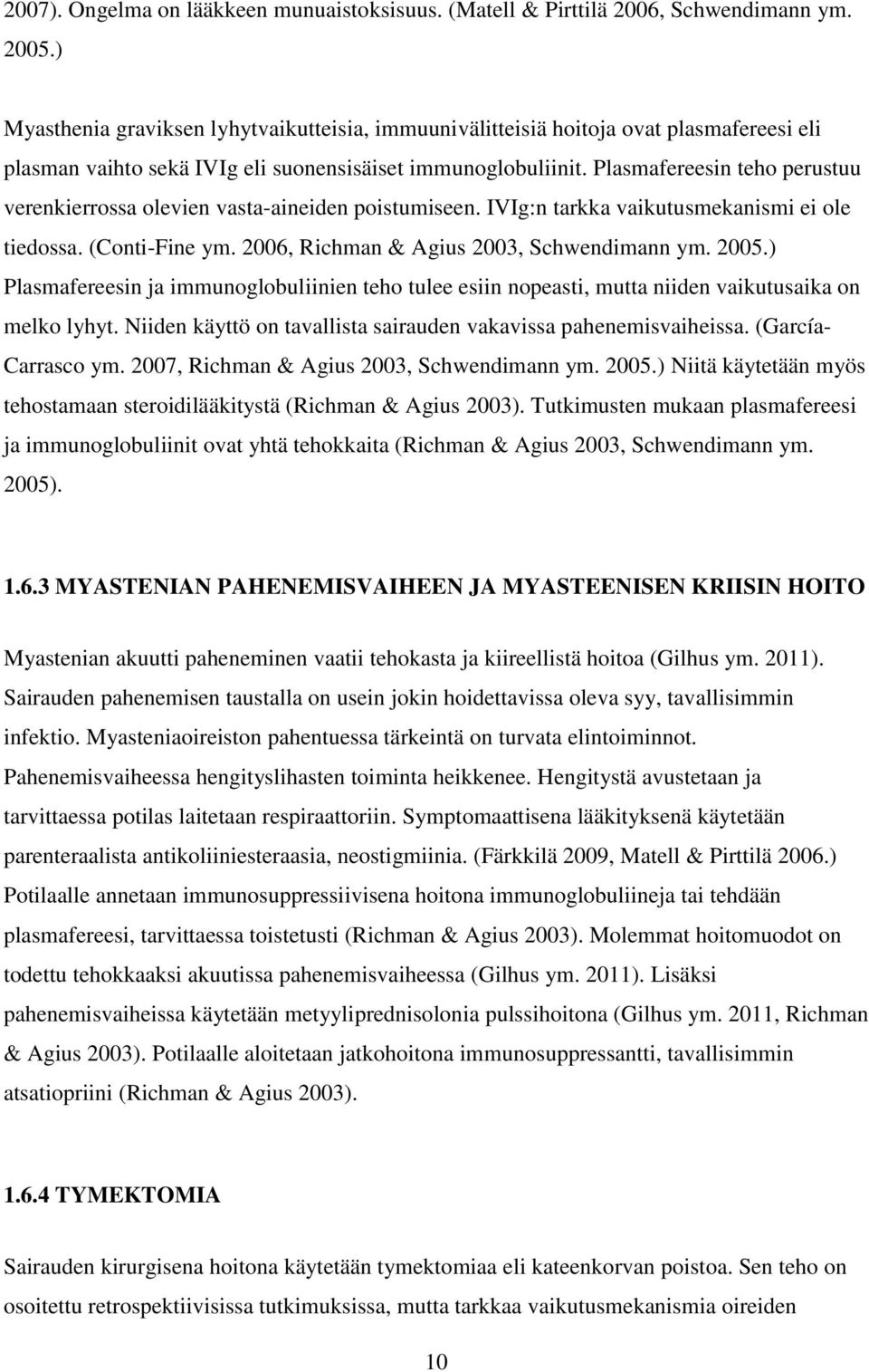 Plasmafereesin teho perustuu verenkierrossa olevien vasta-aineiden poistumiseen. IVIg:n tarkka vaikutusmekanismi ei ole tiedossa. (Conti-Fine ym. 2006, Richman & Agius 2003, Schwendimann ym. 2005.