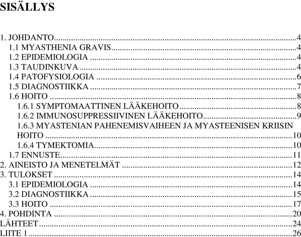 .. 10 1.6.4 TYMEKTOMIA... 10 1.7 ENNUSTE... 11 2. AINEISTO JA MENETELMÄT... 12 3. TULOKSET... 14 3.1 EPIDEMIOLOGIA... 14 3.2 DIAGNOSTIIKKA.