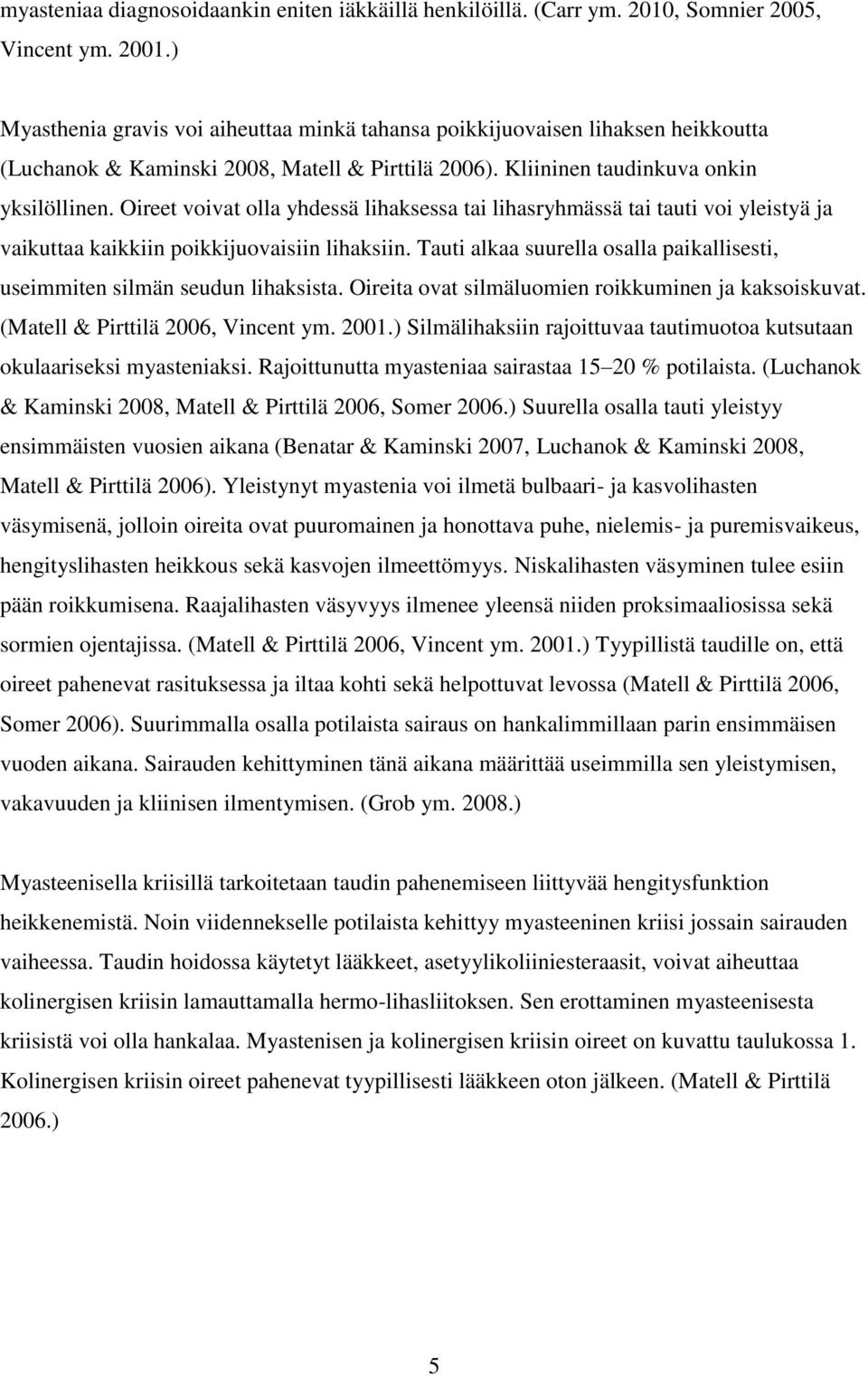 Oireet voivat olla yhdessä lihaksessa tai lihasryhmässä tai tauti voi yleistyä ja vaikuttaa kaikkiin poikkijuovaisiin lihaksiin.