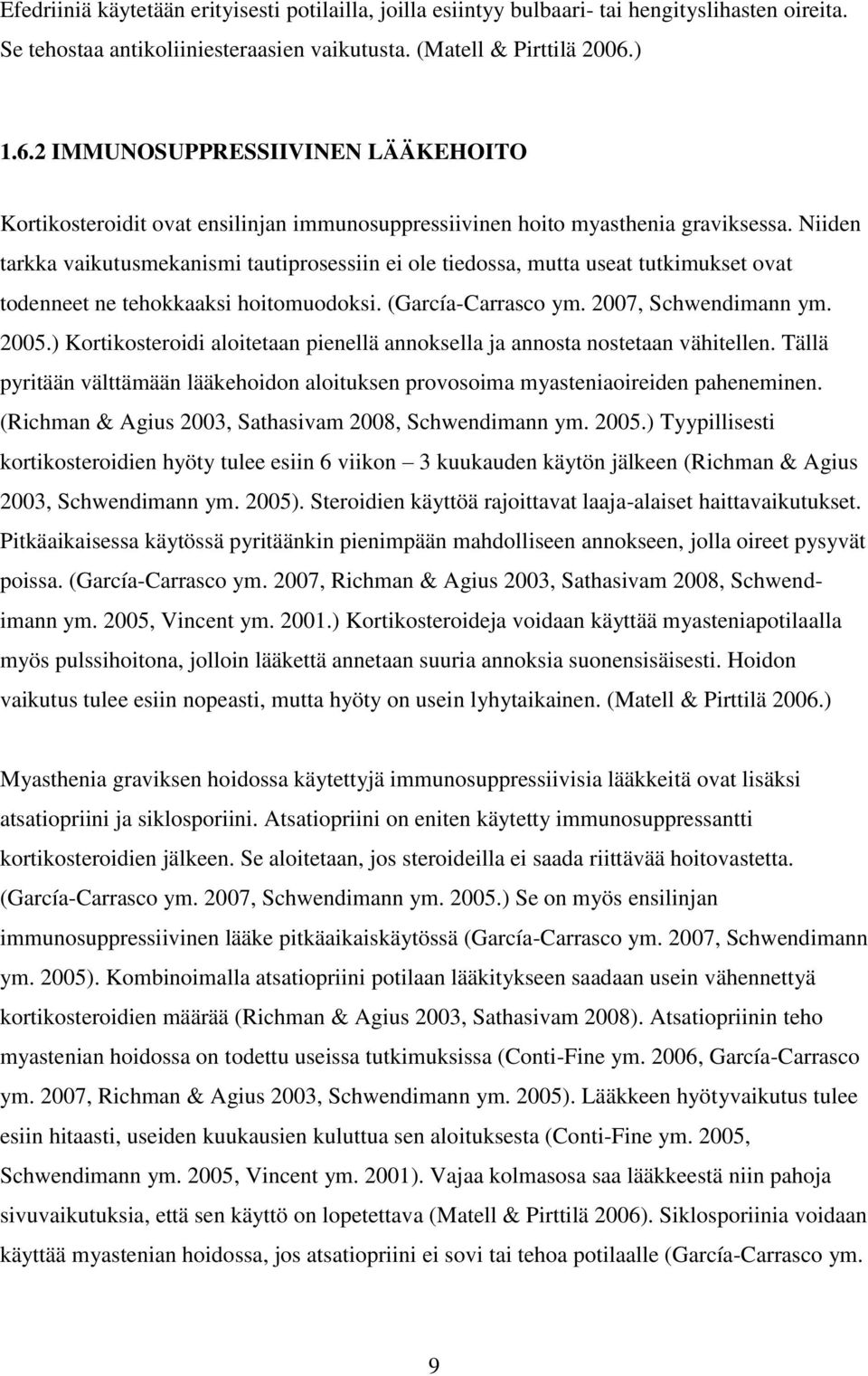 Niiden tarkka vaikutusmekanismi tautiprosessiin ei ole tiedossa, mutta useat tutkimukset ovat todenneet ne tehokkaaksi hoitomuodoksi. (García-Carrasco ym. 2007, Schwendimann ym. 2005.