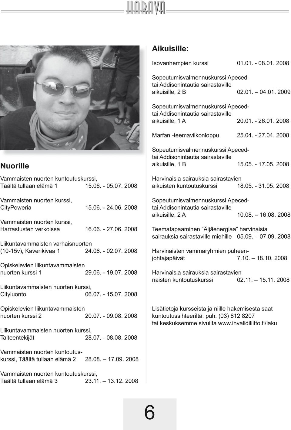 06. 2008 Vammaisten nuorten kurssi, Harrastusten verkoissa 16.06. - 27.06. 2008 Liikuntavammaisten varhaisnuorten (10-15v), Kaverikivaa 1 24.06. - 02.07.