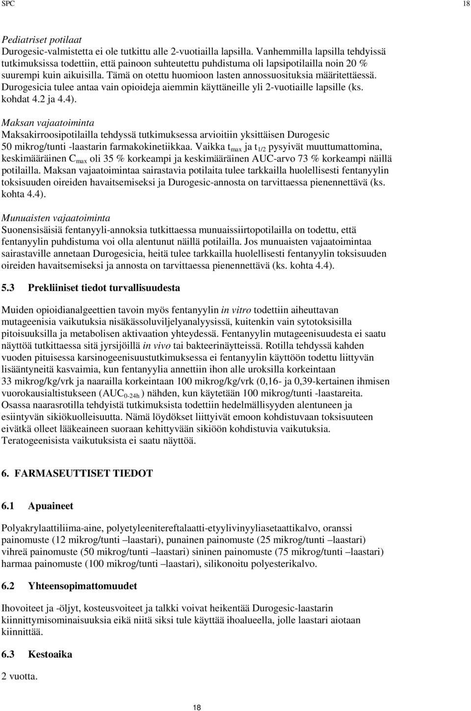 Tämä on otettu huomioon lasten annossuosituksia määritettäessä. Durogesicia tulee antaa vain opioideja aiemmin käyttäneille yli 2-vuotiaille lapsille (ks. kohdat 4.2 ja 4.4).