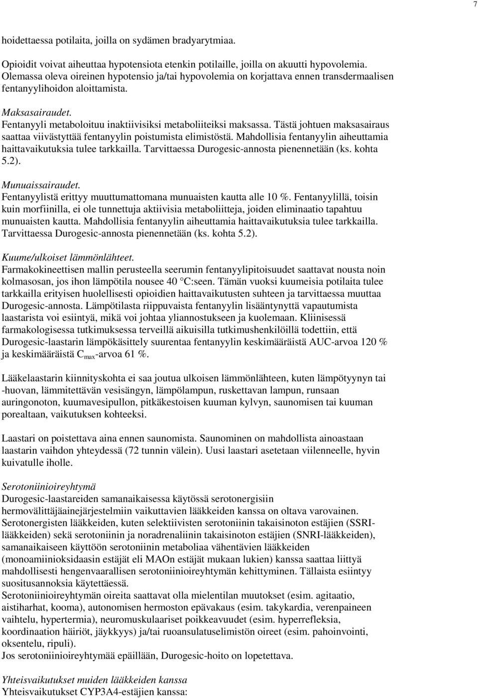 Fentanyyli metaboloituu inaktiivisiksi metaboliiteiksi maksassa. Tästä johtuen maksasairaus saattaa viivästyttää fentanyylin poistumista elimistöstä.