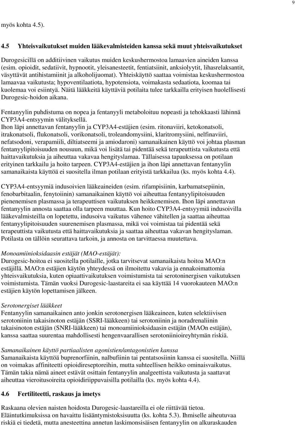 Yhteiskäyttö saattaa voimistaa keskushermostoa lamaavaa vaikutusta; hypoventilaatiota, hypotensiota, voimakasta sedaatiota, koomaa tai kuolemaa voi esiintyä.