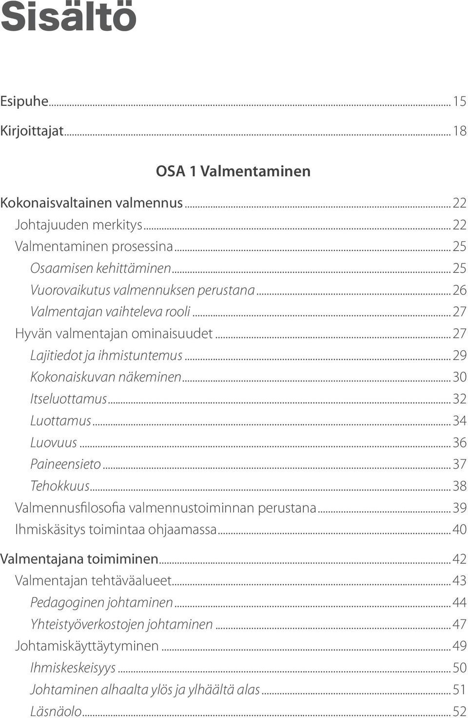 ..30 Itseluottamus...32 Luottamus...34 Luovuus...36 Paineensieto...37 Tehokkuus...38 Valmennusfilosofia valmennustoiminnan perustana...39 Ihmiskäsitys toimintaa ohjaamassa.