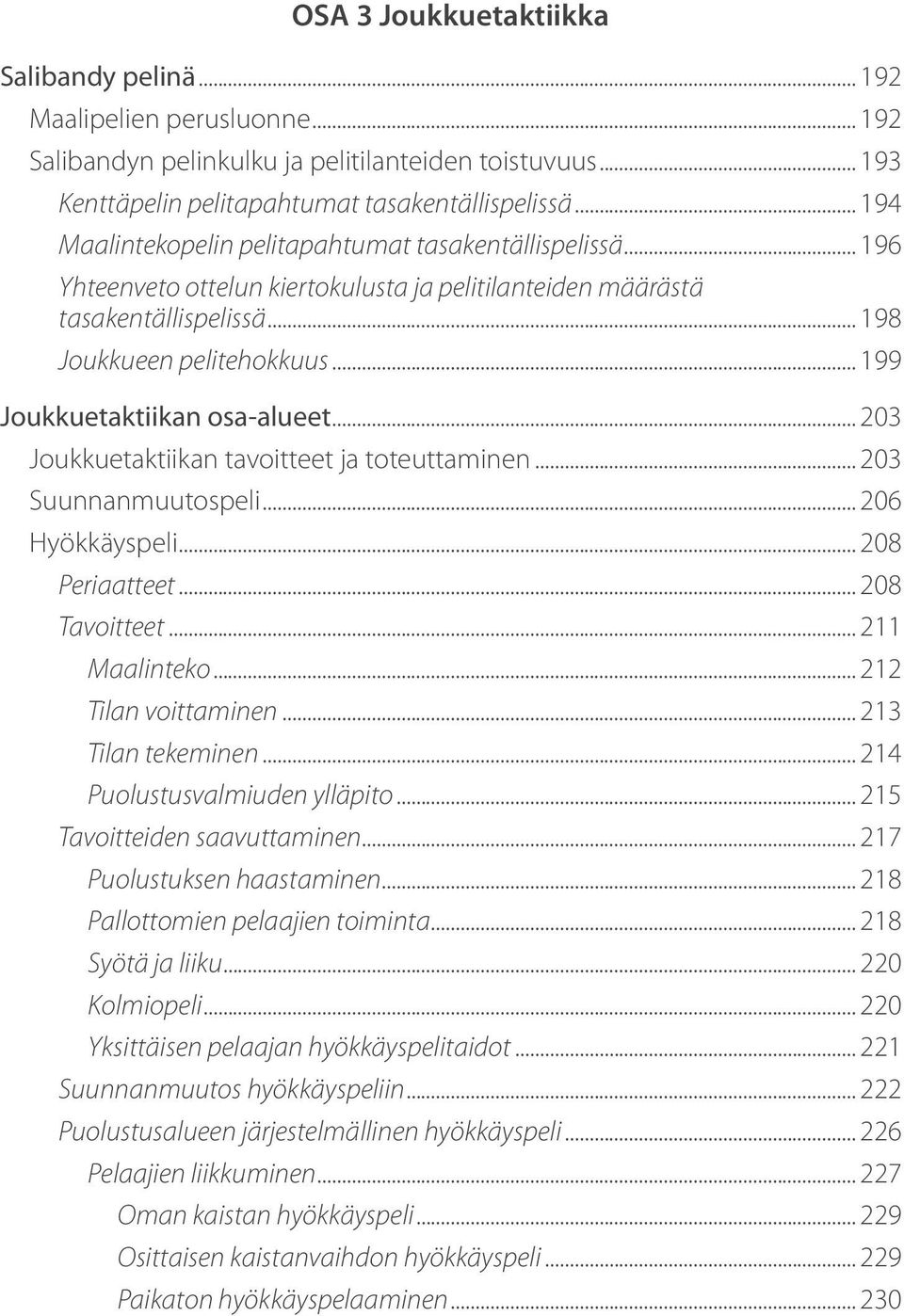 .. 199 Joukkuetaktiikan osa-alueet... 203 Joukkuetaktiikan tavoitteet ja toteuttaminen... 203 Suunnanmuutospeli... 206 Hyökkäyspeli... 208 Periaatteet... 208 Tavoitteet... 211 Maalinteko.