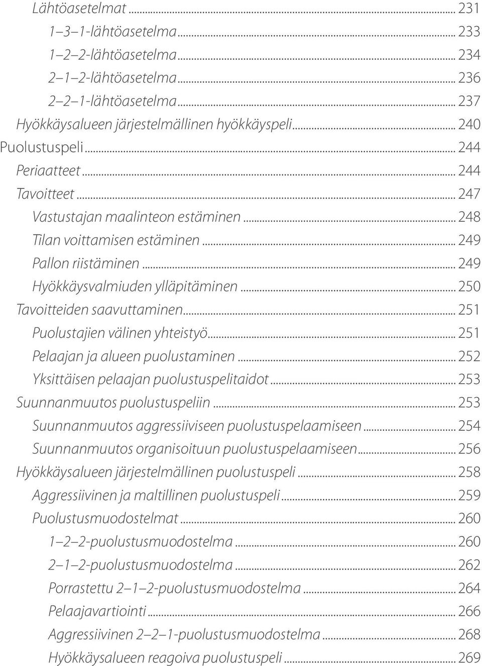 .. 250 Tavoitteiden saavuttaminen... 251 Puolustajien välinen yhteistyö... 251 Pelaajan ja alueen puolustaminen... 252 Yksittäisen pelaajan puolustuspelitaidot... 253 Suunnanmuutos puolustuspeliin.